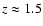 $z \approx1.5$