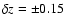$\delta z = \pm 0.15$