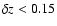 $\delta z<0.15$