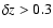 $\delta z > 0.3$