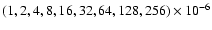 $(1, 2, 4, 8, 16, 32, 64, 128, 256)\times 10^{-6}$