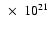 $~\times~ 10^{21}$