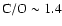 $\rm C/O\sim 1.4$