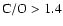 $\rm C/O>1.4$