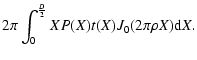 $\displaystyle 2 \pi \int_{0}^{\frac{D}{2}} X P(X) t(X)J_{0}(2 \pi \rho
X) {\rm d}X.$
