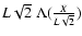 $L\sqrt{2}\ \Lambda(\frac{X}{L \sqrt{2}})$
