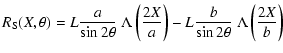 $\displaystyle R_{\rm S}(X,\theta) =L \frac{a}{\sin2\theta}\ \Lambda \left(\frac{2
X}{a}\right)-L \frac{b}{\sin2\theta}\ \Lambda\left(\frac{2
X}{b}\right)$