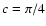$\textit {c}=\pi /4$