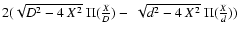 $
2({\sqrt{D^2 - 4~X^2}}\ \Pi(\frac{X}{D})-~{\sqrt{d^2 -
4~X^2}}\ \Pi(\frac{X}{d}))$