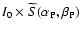 $I_{0} \times \widetilde{S}(\alpha_{\rm P},\beta_{\rm P})$