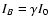 $I_{B} = \gamma I_{0}$