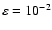 $\varepsilon = 10^{-2}$