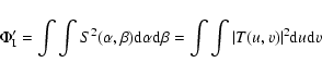 \begin{displaymath}
\Phi'_{\rm I}=\int\int {S^{2}(\alpha,\beta)}{\rm d}\alpha {\rm d} \beta =\int\int {\vert T(u,v)\vert^{2}}{\rm d}u {\rm d}v
\end{displaymath}