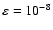 $\varepsilon = 10^{-8}$