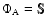 $\Phi_{\rm A} = \mathbb{S}$