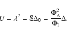 \begin{displaymath}
U = \lambda^{2} = \mathbb{S} \Delta_{0} =
\frac{\Phi_{\rm A}^{2}}{\Phi_{\rm I}}\Delta.
\end{displaymath}