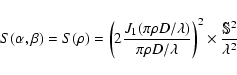 \begin{displaymath}
S(\alpha,\beta) = S(\rho)=\left(2\frac{J_{1}(\pi \rho D /\l...
.../\lambda}\right)^{2}\times \frac{\mathbb{S}^{2}}{\lambda^{2}}
\end{displaymath}