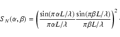 \begin{displaymath}
S_{N}(\alpha,\beta)= \left(\frac{\sin(\pi \alpha L/\lambda)...
...(\pi \beta L/\lambda)}
{\pi \beta L/\lambda}\right)^{2}\cdot
\end{displaymath}