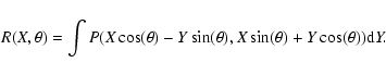 \begin{displaymath}
R(X,\theta) =\int P(X \cos(\theta)- Y \sin(\theta),X \sin(\theta)+Y \cos(\theta)){\rm d}Y.
\end{displaymath}