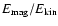 $E_{\rm mag}/E_{\rm kin}$