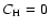 $C_{\rm H}=0$