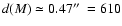 $d(M)\simeq 0.47\hbox {$^{\prime \prime }$ }= 610$