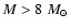 $M > 8~M_{\odot}$