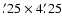 $.\hskip-2pt^\prime25 \times 4.\hskip-2pt^\prime25$