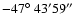 $-47 \hbox{$^\circ$ }43' 59''$