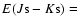 $E(J{\rm s}-K{\rm s})=$