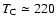 $T_{\rm C} \simeq 220$