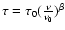$\tau = \tau_0 ({\nu \over \nu_0})^\beta$