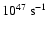 $10^{47}~{\rm s}^{-1}$