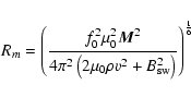 \begin{displaymath}%
R_m=\left(\frac{f_0^2\mu_0^2 {\vec M}^2}{4\pi^2\left(2\mu_0\rho
v^2+B_{\rm {sw}}^2\right)}\right)^{\frac{1}{6}}
\end{displaymath}