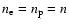 $n_{\rm e}=n_{\rm p}=n$