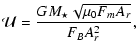 $\displaystyle \mathcal{U} = \frac{GM_{\star}\sqrt{\mu_0F_mA_r}}{F_BA_r^2},$