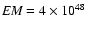 ${\it EM}=4\times10^{48}$