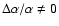 $\Delta\alpha/\alpha \neq 0$