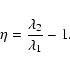 \begin{displaymath}%
\eta = \frac{\lambda_2}{\lambda_1} - 1.
\end{displaymath}