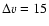 $\Delta v = 15$