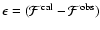 $\epsilon = ({\cal F}^{\rm cal} - {\cal F}^{\rm obs})$
