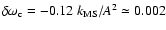$\delta\omega_{\rm c} = -0.12~k_{\rm MS}/A^2 \simeq 0.002$