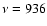 $\nu = 936$