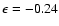 $\epsilon = -0.24$