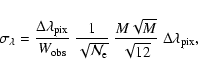 \begin{displaymath}%
\sigma_\lambda = \frac{\Delta\lambda_{\rm pix}}{W_{\rm obs}...
...\rm e}}}~\frac{M\sqrt{M}}{\sqrt{12}}~
\Delta\lambda_{\rm pix},
\end{displaymath}