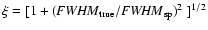 $\xi = [1 + ({\it FWHM}_{\rm true}/{\it FWHM}_{\rm sp})^2~]^{1/2}$