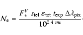 \begin{displaymath}%
{\cal N}_{\rm e} = \frac{F^V_\ast~s_{\rm tel}~\varepsilon_{\rm tot}~
t_{\rm exp}~\Delta\lambda_{\rm pix}}{10^{0.4~mv}}\cdot
\end{displaymath}
