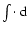 $\int\cdot~ {\rm d}$
