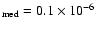$_{\rm med} = 0.1\times10^{-6}$