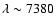 $\lambda \sim 7380$